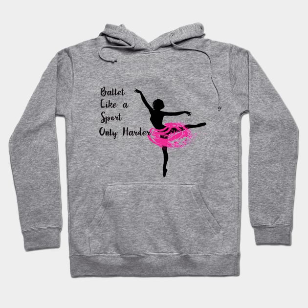 Ballet Dancer - Ballet Like A Sport Only Harder Hoodie by Kudostees